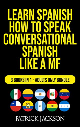Learn Spanish : How To Speak Conversational Spanish Like a MF: 3 Books In 1 - Adults Only Bundle