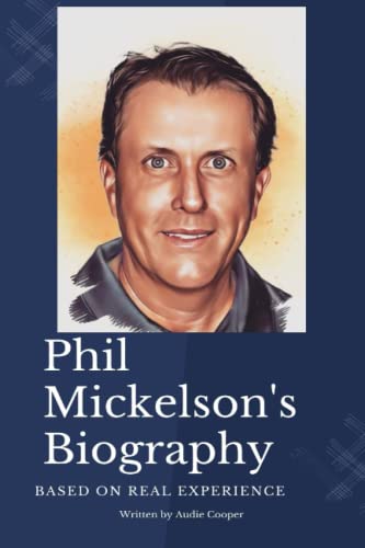 Phil Mickelson Biography: The Memoir, Timeline and Achievements of Phil