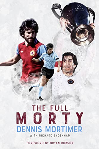 The Full Morty: Dennis Mortimer: The Story of a Holte End King