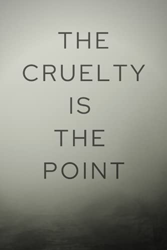 The Cruelty Is the Point: journal by The Cruelty Is the Point | Goodreads