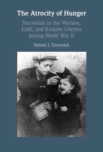 The Atrocity of Hunger: Starvation in the Warsaw, Lodz and, Krakow Ghettos during World War II