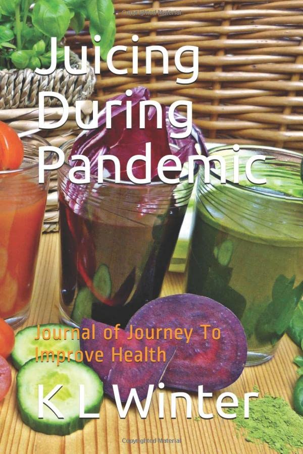 Juicing During Pandemic Journal of Journey To Improve Health by K L