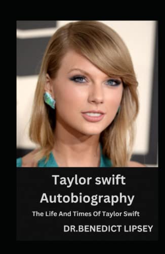 Taylor swift Autobiography: The Life And Times Of Taylor Swift by Dr