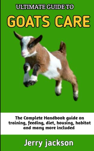 Ultimate Guide To Goats Care: Complete Goat Pet Owners Instruction ...