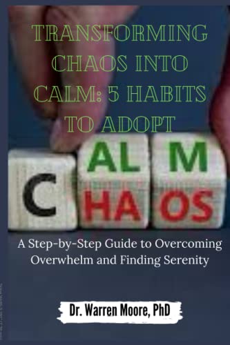 Transforming Chaos into Calm: 5 Habits to Adopt: A Step-by-Step Guide
