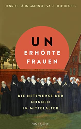 Unerhörte Frauen: Die Netzwerke der Nonnen im Mittelalter. Ein faszinierender Einblick in das Leben im Frauenkloster