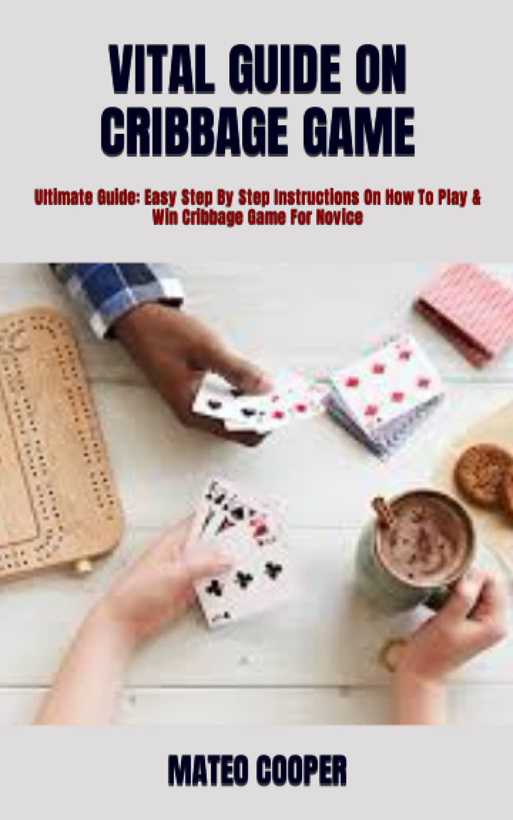 VITAL GUIDE ON CRIBBAGE GAME Ultimate Guide Easy Step By Step