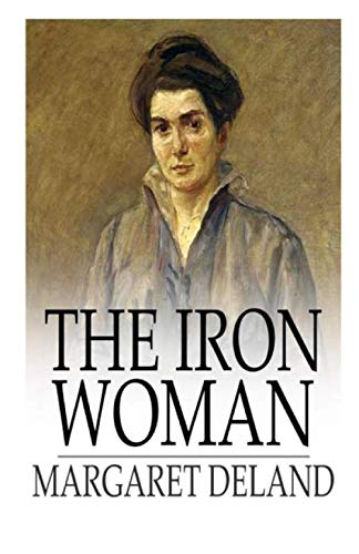 The Iron Woman Illustrated by Margaret Deland Goodreads