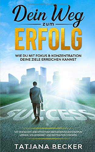Dein Weg zum Erfolg: Wie du mit Fokus und Konzentration deine Ziele ...