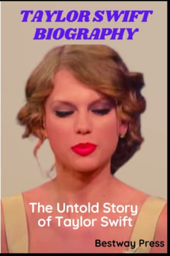 TAYLOR SWIFT BIOGRAPHY: THE UNTOLD STORY OF TAYLOR SWIFT by BESTWAY