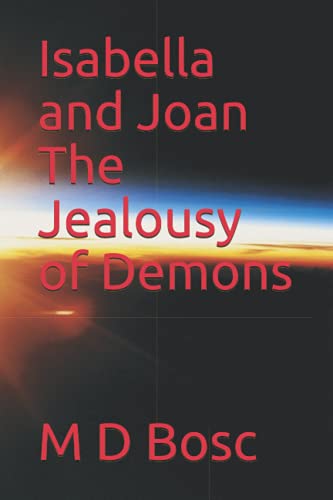 Isabella and Joan The Jealousy of Demons by M D Bosc Goodreads