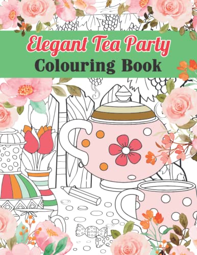 Elegant Tea Party Colouring Book: Color and Cook Tea Party Coloring Pages Book for Relaxation ...