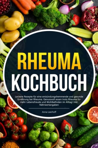 Rheuma Kochbuch: Leckere Rezepte für eine entzündungshemmende und