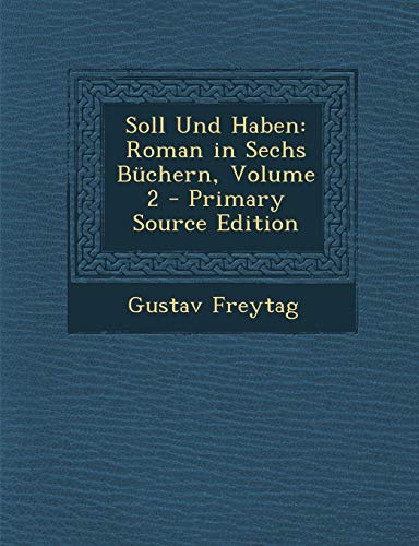 Soll Und Haben Gustav Freytag Soll Und Haben: Roman in Sechs Büchern, Volume 2 - Primary Source