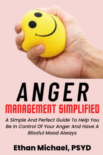 ANGER MANAGEMENT SIMPLIFIED: A Simple And Perfect Guide To Help You Be ...