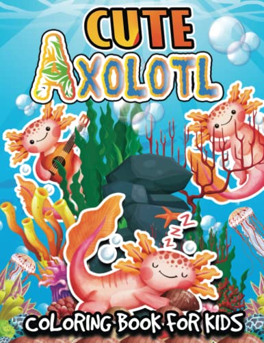 CUTE AXOLOTL COLORING BOOK FOR KIDS: Easy and Adorable Axolotl
