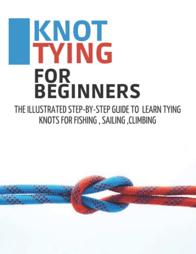 Knot Tying For Beginners: The Illustrated Step-By-Step Guide To Learn ...