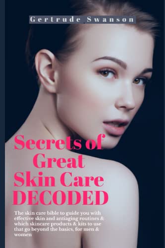 Secrets of Great Skin Care Decoded: The skin care bible to guide you