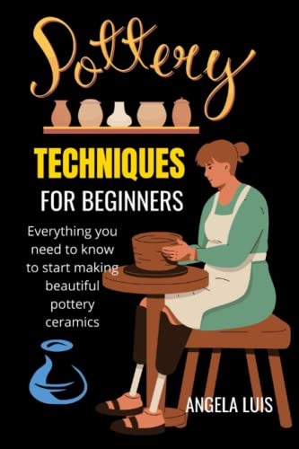 POTTERY TECHNIQUES FOR BEGINNERS: Everything you need to know to start ...