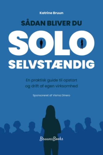SÅDAN BLIVER DU SOLOSELVSTÆNDIG: En praktisk guide til opstart og drift af egen virksomhed