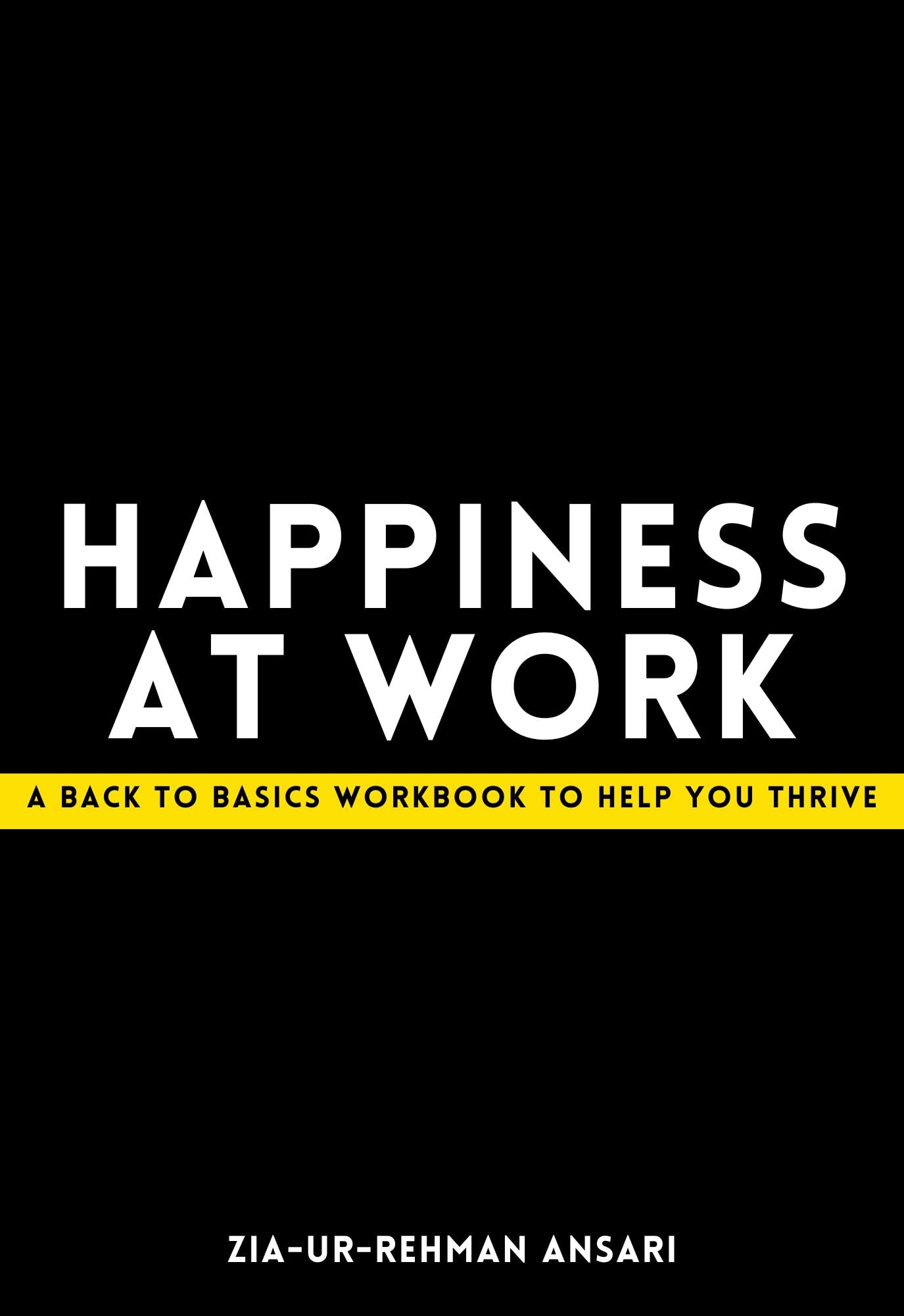 Happiness at Work: A BACK TO BASICS WORKBOOK