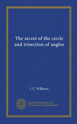 The secret of the circle and trisection of angles by J C Willmon ...
