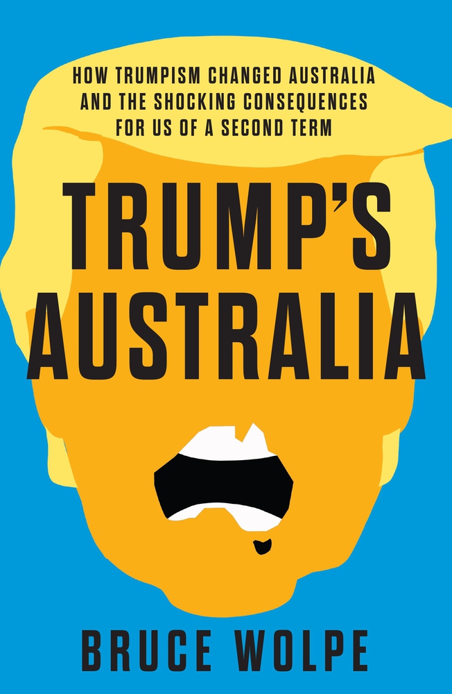 Trump's Australia: How Trumpism changed Australia and the shocking consequences for us of a second term