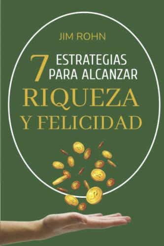 Siete Estrategias para alcanzar Riqueza y Felicidad by Jim Rohn | Goodreads