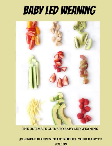 BABY LED WEANING COOKBOOK: THE ULTIMATE GUIDE TO BABY LED WEANING 50