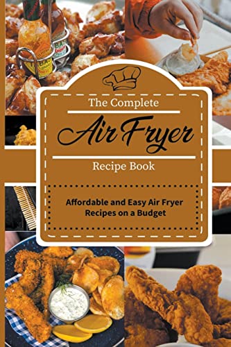 The Complete Air Fryer Recipe Book: Affordable and Easy Air Fryer ...