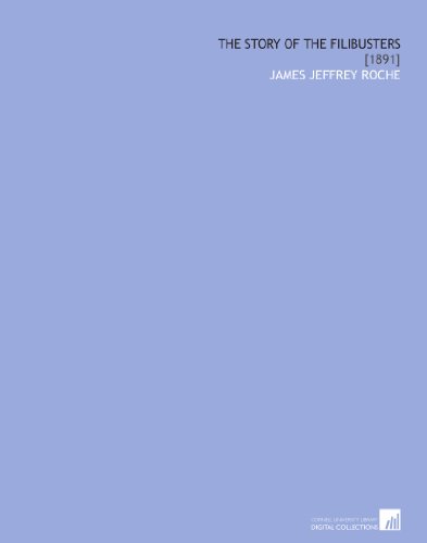 The Story of the Filibusters: [1891] by James Jeffrey Roche | Goodreads