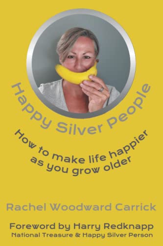 Happy Silver People: How To Make Life Happier As You Grow Older