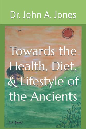 Towards the Health, Diet, & Lifestyle of the Ancients