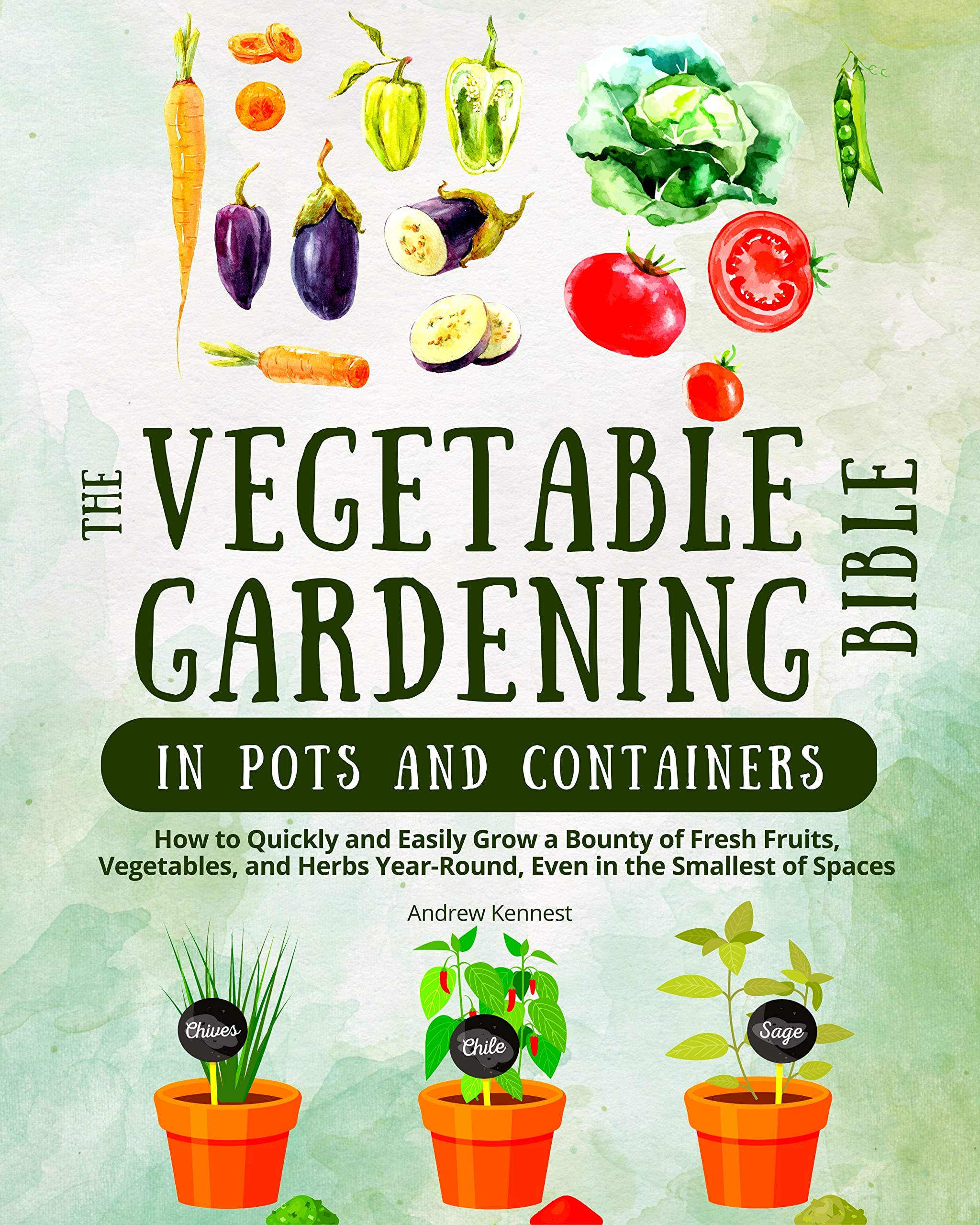 The Vegetable Gardening Bible in Pots and Containers How to Quickly