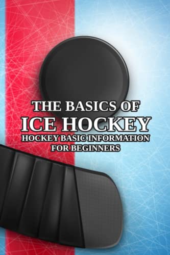 The Basics of Ice Hockey: Hockey Basic Information for Beginners by Mr ...
