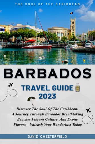 BARBADOS Travel Guide 2023: Discover The Soul Of The Caribbean: A