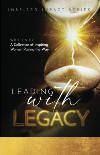 Leading With Legacy: A Collection of Inspiring Women Paving the Way by ...