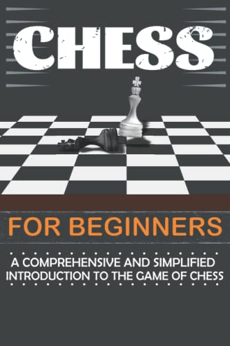 Chess for Beginners: A Comprehensive and Simplified Introduction to the ...