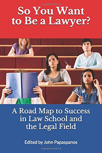 So You Want to Be a Lawyer?: A Road Map to Success in Law School and ...