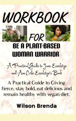 Workbook For Be A Plant-Based Woman Warrior By Jane Esselstyn and Ann
