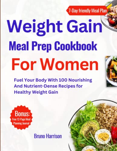 Weight Gain Meal Prep Cookbook For Women: Fuel Your Body With 100