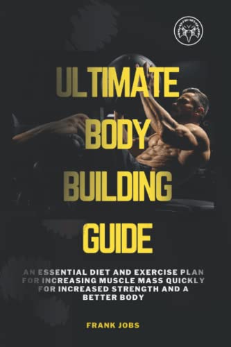 Ultimate Body Building Guide: An Essential Diet and Exercise Plan for ...