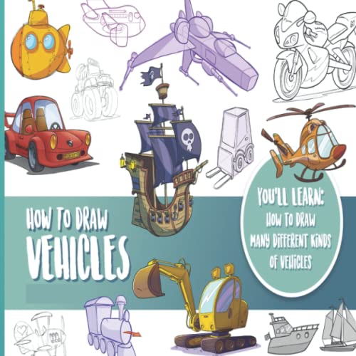HOW TO DRAW VEHICLES YOU'LL LEARN HOW TO DRAW MANY DIFFERENT KINDS OF VEHICLES LIKE A PRO by