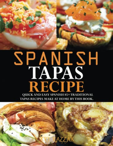 Spanish tapas recipe: Quick and easy spanish 85+ traditional tapas