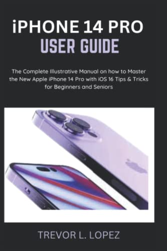 iPHONE 14 PRO USER GUIDE: The Complete Illustrative Manual on how to ...
