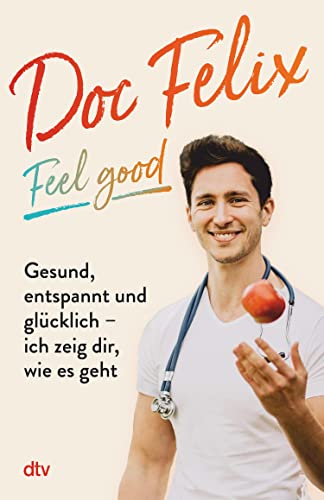 Doc Felix – Feel good: Gesund, entspannt und glücklich – ich zeig dir, wie es geht