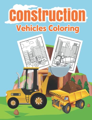 Construction Vehicles Coloring: Fun And Easy Coloring Pages For Kids