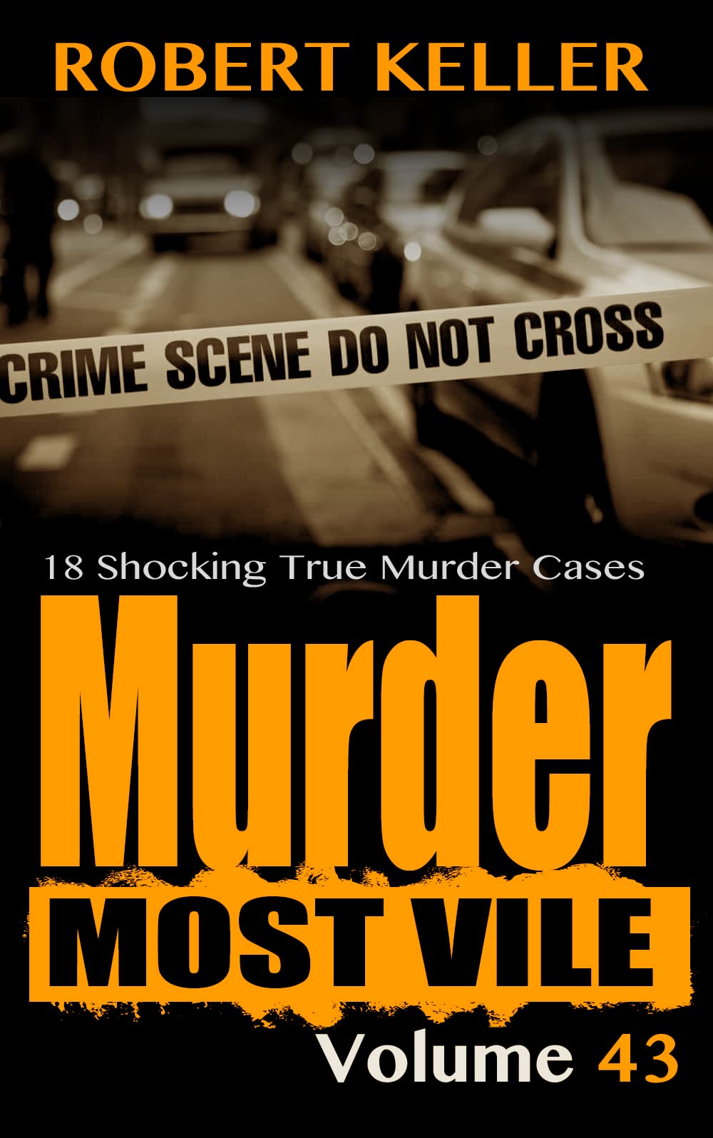 Murder Most Vile Volume 43: 18 Shocking True Crime Cases of Murder and Mayhem