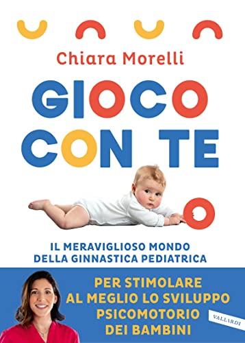 Gioco con te: Il meraviglioso mondo della ginnastica pediatrica. Per stimolare al meglio lo sviluppo psicomotorio dei bambini