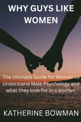 WHY GUYS LIKE WOMEN: The Ultimate Guide For Women To Understand Male ...